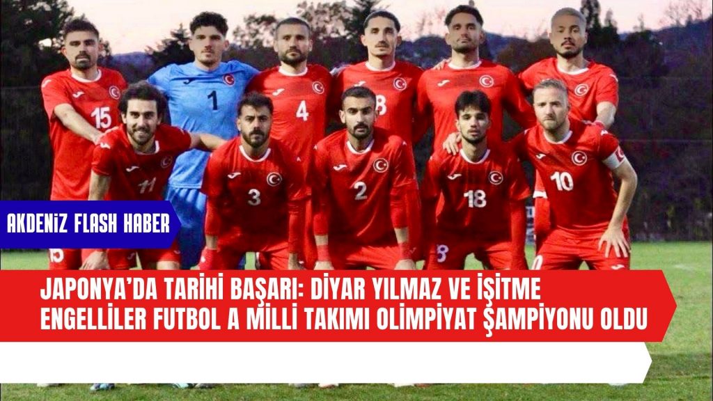 Japonya’da Tarihi Başarı: Diyar Yılmaz ve İşitme Engelliler Futbol A Milli Takımı Olimpiyat Şampiyonu Oldu